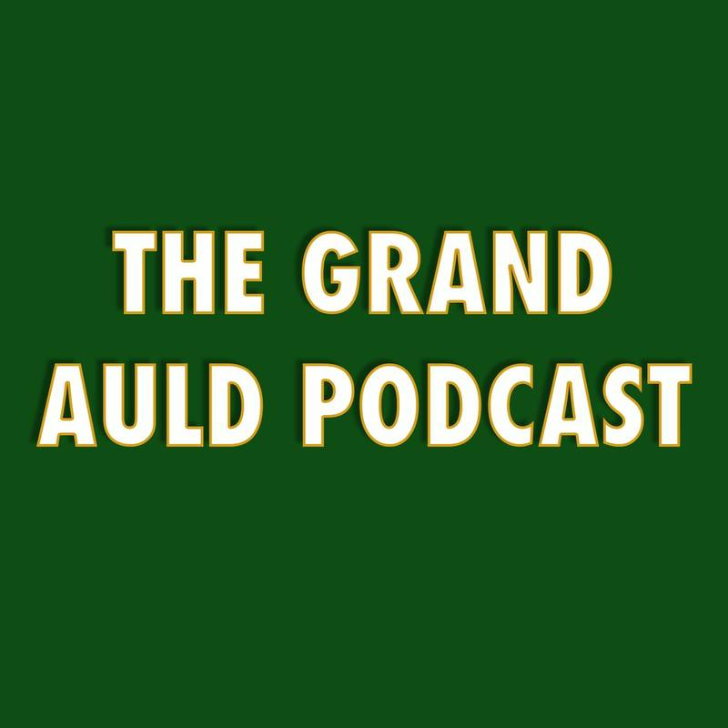 The Grand Auld Podcast Celtic FC podcast