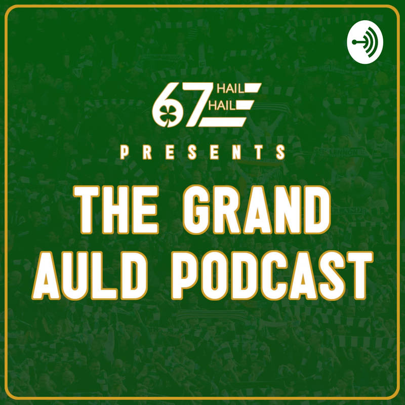 The Grand Auld Podcast Celtic FC podcast