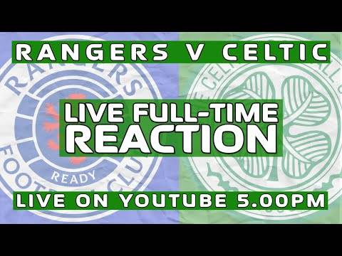 Rangers v Celtic | LIVE Full-Time Reaction (Celtic Fans TV ...