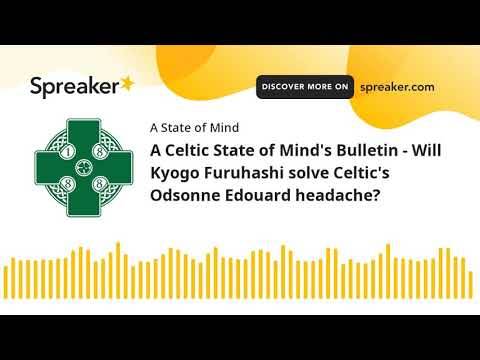 A Celtic State of Mind's Bulletin - Will Kyogo Furuhashi ...