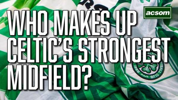 Who makes it into Celtic’s strongest midfield?