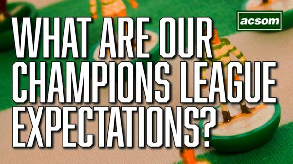 What can Celtic fans realistically expect from the Champions League campaign?