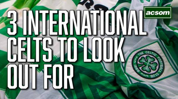 3 Celts to look out for during the international break