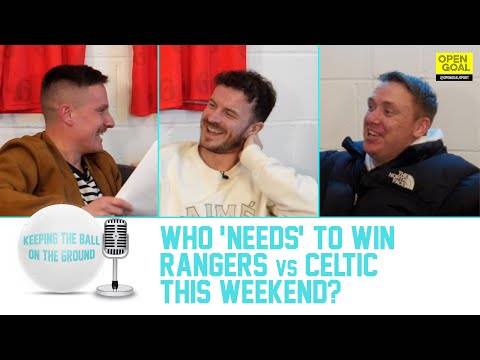 WHO ‘NEEDS’ TO WIN RANGERS vs CELTIC THIS WEEKEND? + PRANK STORIES | Keeping The Ball On The Ground