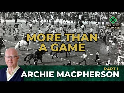 Archie Macpherson | Part 1: More Than A Game – Living With The Celtic vs Rangers Rivalry
